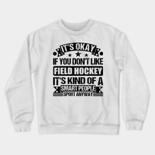 Field Hockey Lover It's Okay If You Don't Like Field Hockey It's Kind Of A Smart People Sports Anyway Crewneck Sweatshirt